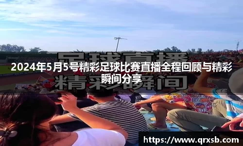 2024年5月5号精彩足球比赛直播全程回顾与精彩瞬间分享