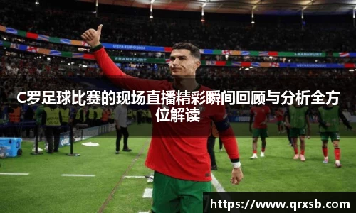 C罗足球比赛的现场直播精彩瞬间回顾与分析全方位解读