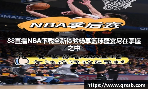88直播NBA下载全新体验畅享篮球盛宴尽在掌握之中