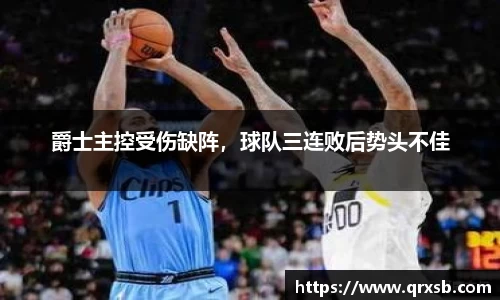 爵士主控受伤缺阵，球队三连败后势头不佳